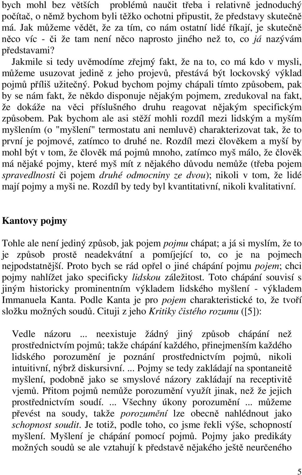 Jakmile si tedy uvěmodíme zřejmý fakt, že na to, co má kdo v mysli, můžeme usuzovat jedině z jeho projevů, přestává být lockovský výklad pojmů příliš užitečný.