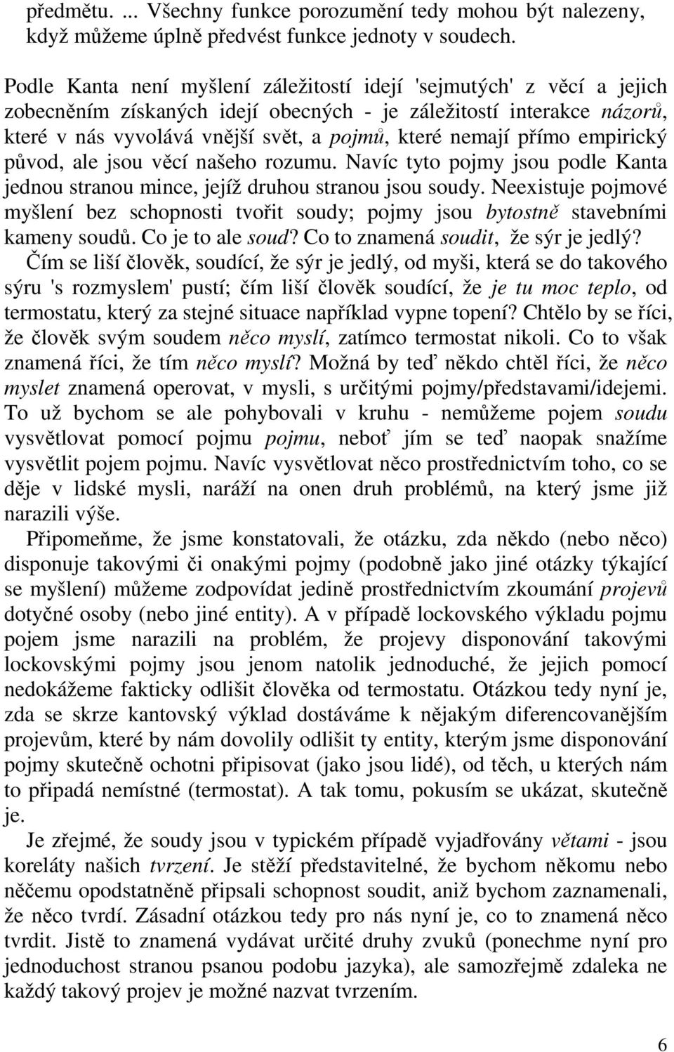 přímo empirický původ, ale jsou věcí našeho rozumu. Navíc tyto pojmy jsou podle Kanta jednou stranou mince, jejíž druhou stranou jsou soudy.