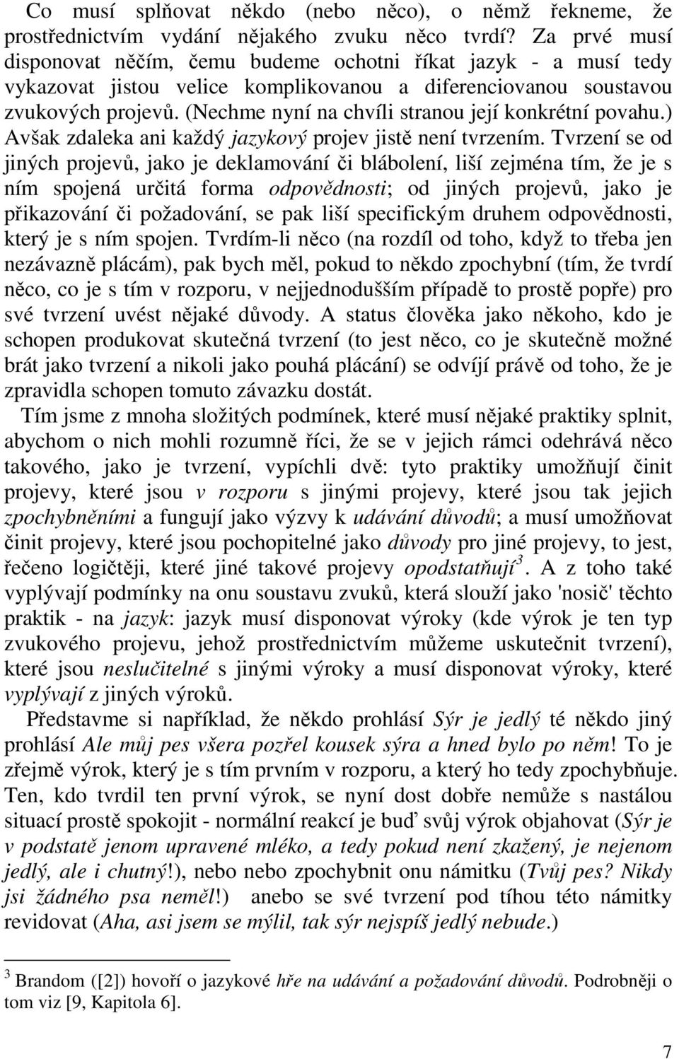 (Nechme nyní na chvíli stranou její konkrétní povahu.) Avšak zdaleka ani každý jazykový projev jistě není tvrzením.