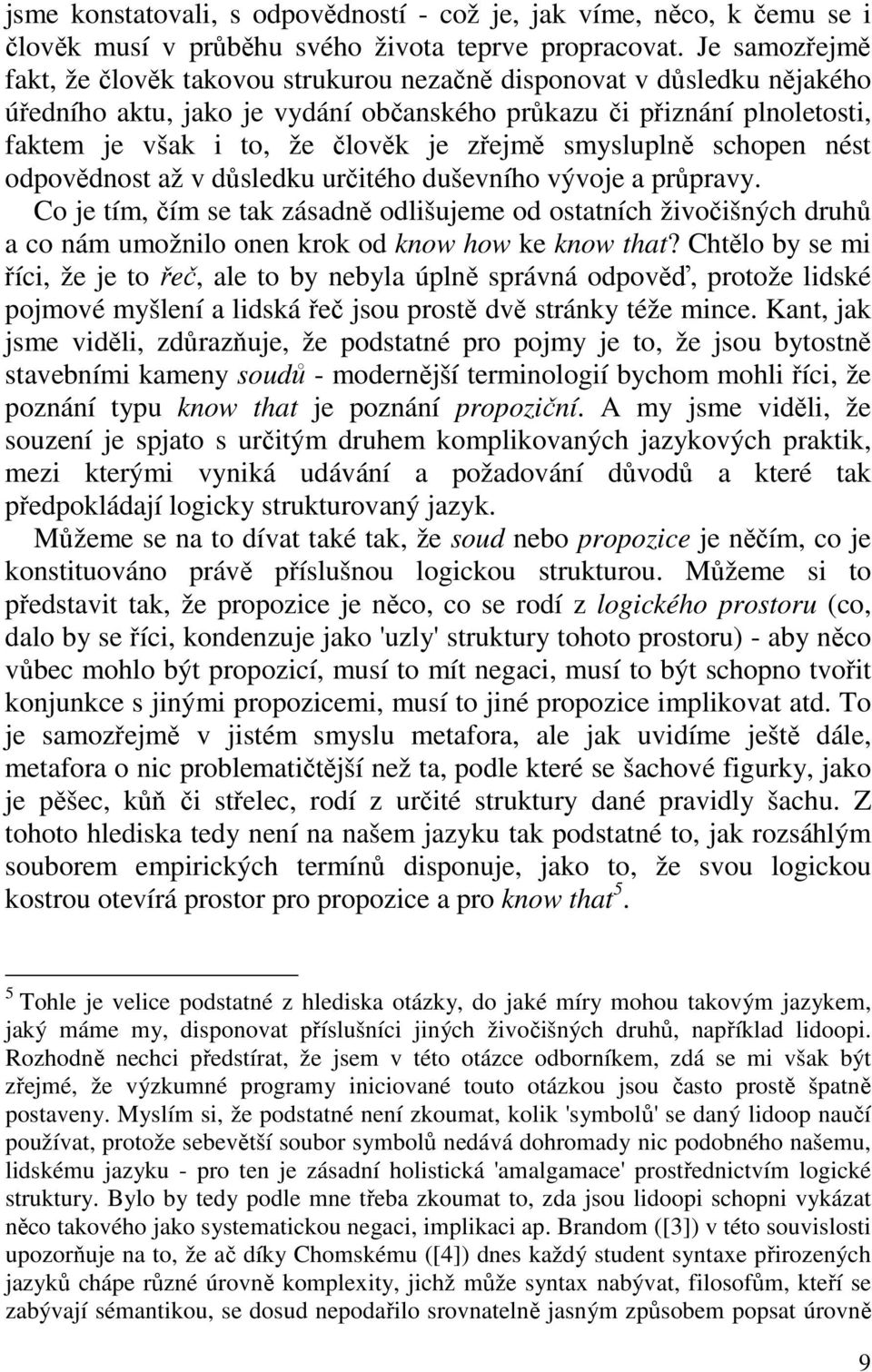 zřejmě smysluplně schopen nést odpovědnost až v důsledku určitého duševního vývoje a průpravy.