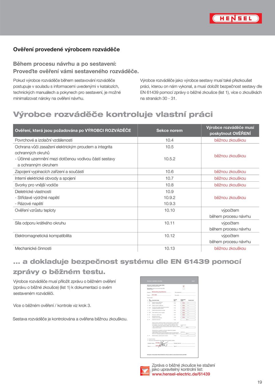 Pokud výrobce rozváděče během sestavování rozváděče postupuje v souladu s informacemi uvedenými v katalozích, technických manuálech a pokynech pro sestavení, je možné minimalizovat nároky na ověření