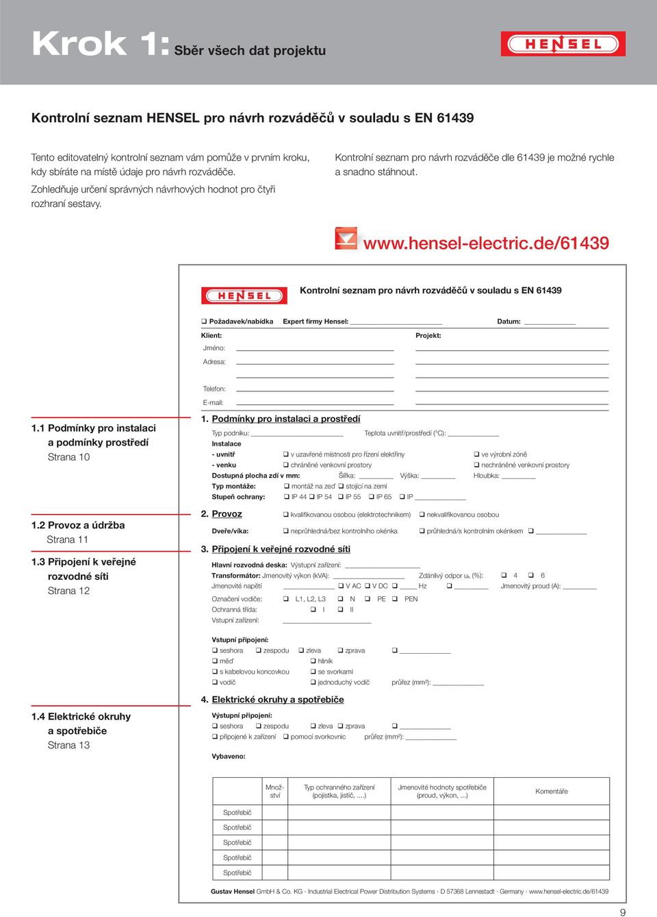de/61439 Kontrolní seznam pro návrh rozváděčů v souladu s E 61439 Požadavek/nabídka Expert firmy Hensel: Datum: Klient: Jméno: Adresa: Projekt: Telefon: E-mail: 1.