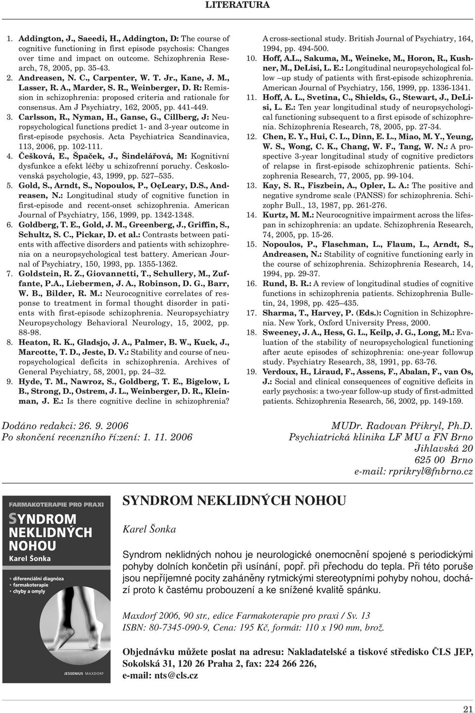 Am J Psychiatry, 162, 2005, pp. 441-449. 3. Carlsson, R., Nyman, H., Ganse, G., Cillberg, J: Neuropsychological functions predict 1- and 3-year outcome in first-episode psychosis.