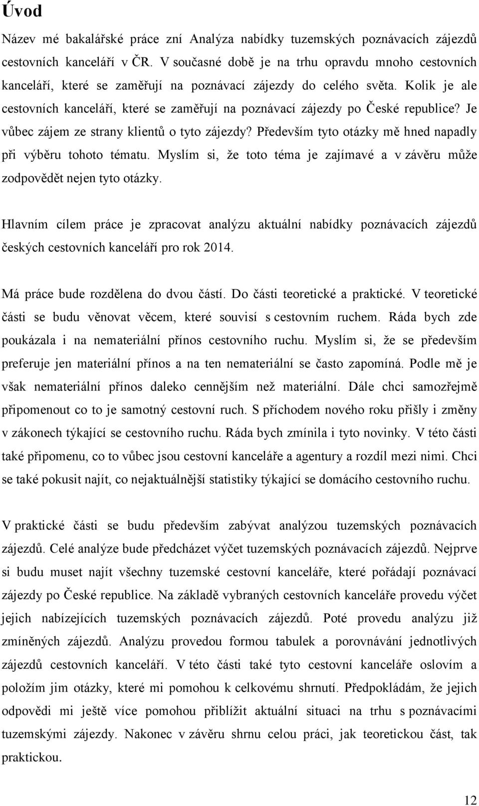 Kolik je ale cestovních kanceláří, které se zaměřují na poznávací zájezdy po České republice? Je vůbec zájem ze strany klientů o tyto zájezdy?