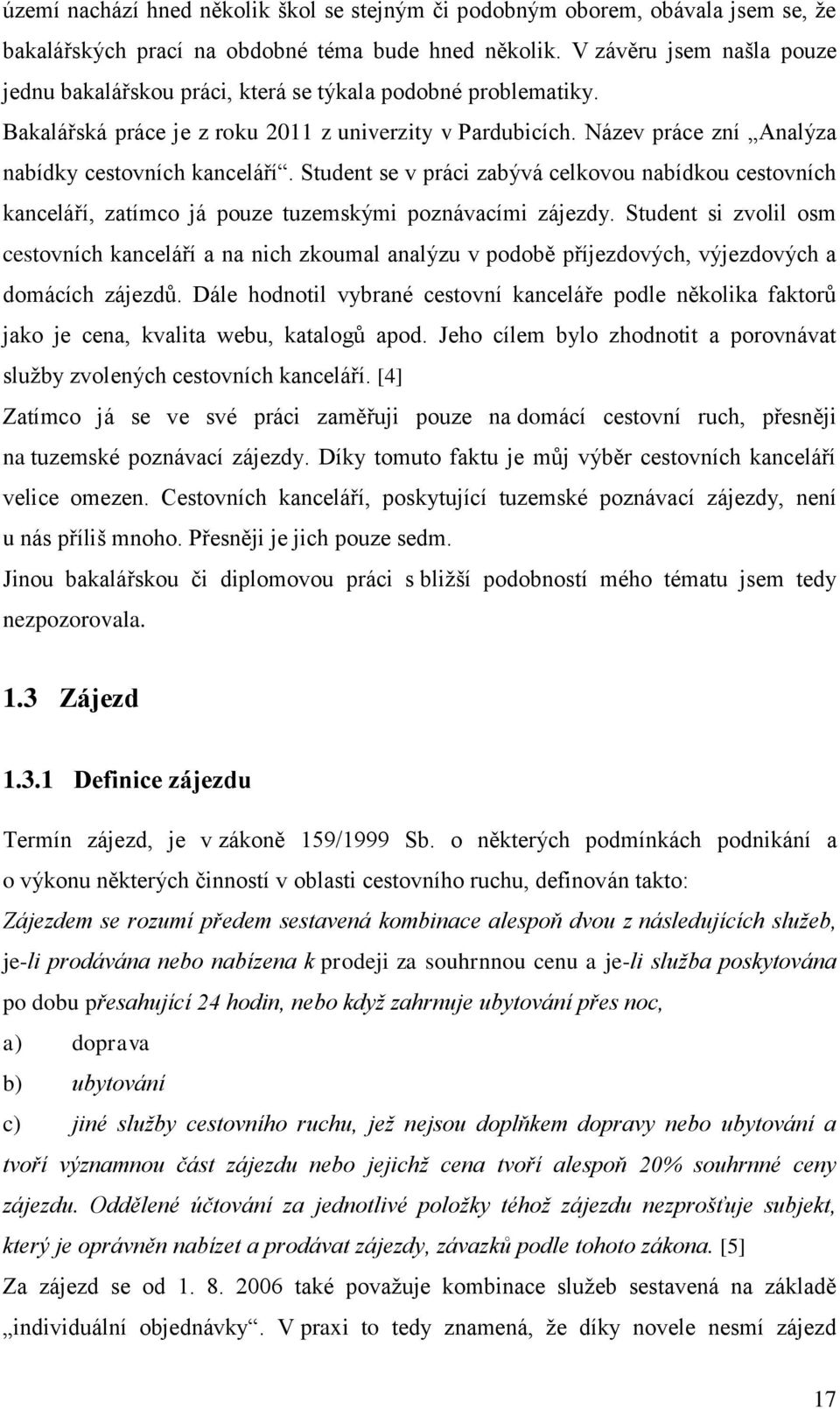 Název práce zní Analýza nabídky cestovních kanceláří. Student se v práci zabývá celkovou nabídkou cestovních kanceláří, zatímco já pouze tuzemskými poznávacími zájezdy.