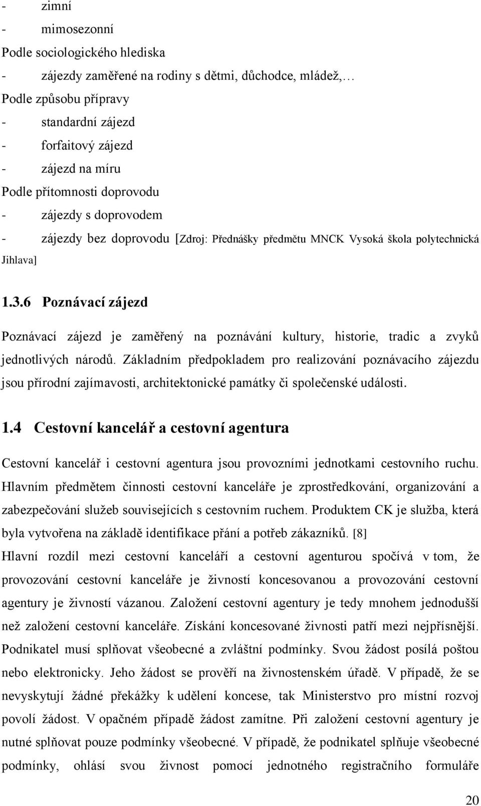 6 Poznávací zájezd Poznávací zájezd je zaměřený na poznávání kultury, historie, tradic a zvyků jednotlivých národů.