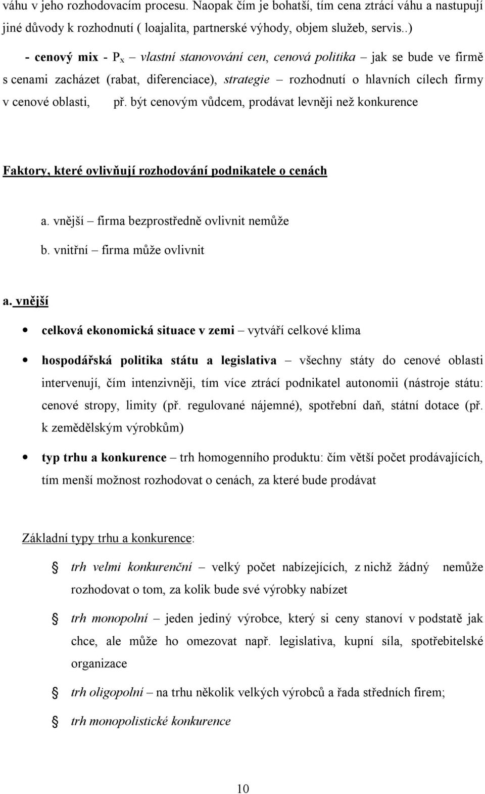 být cenovým vůdcem, prodávat levněji než konkurence Faktory, které ovlivňují rozhodování podnikatele o cenách a. vnější firma bezprostředně ovlivnit nemůže b. vnitřní firma může ovlivnit a.