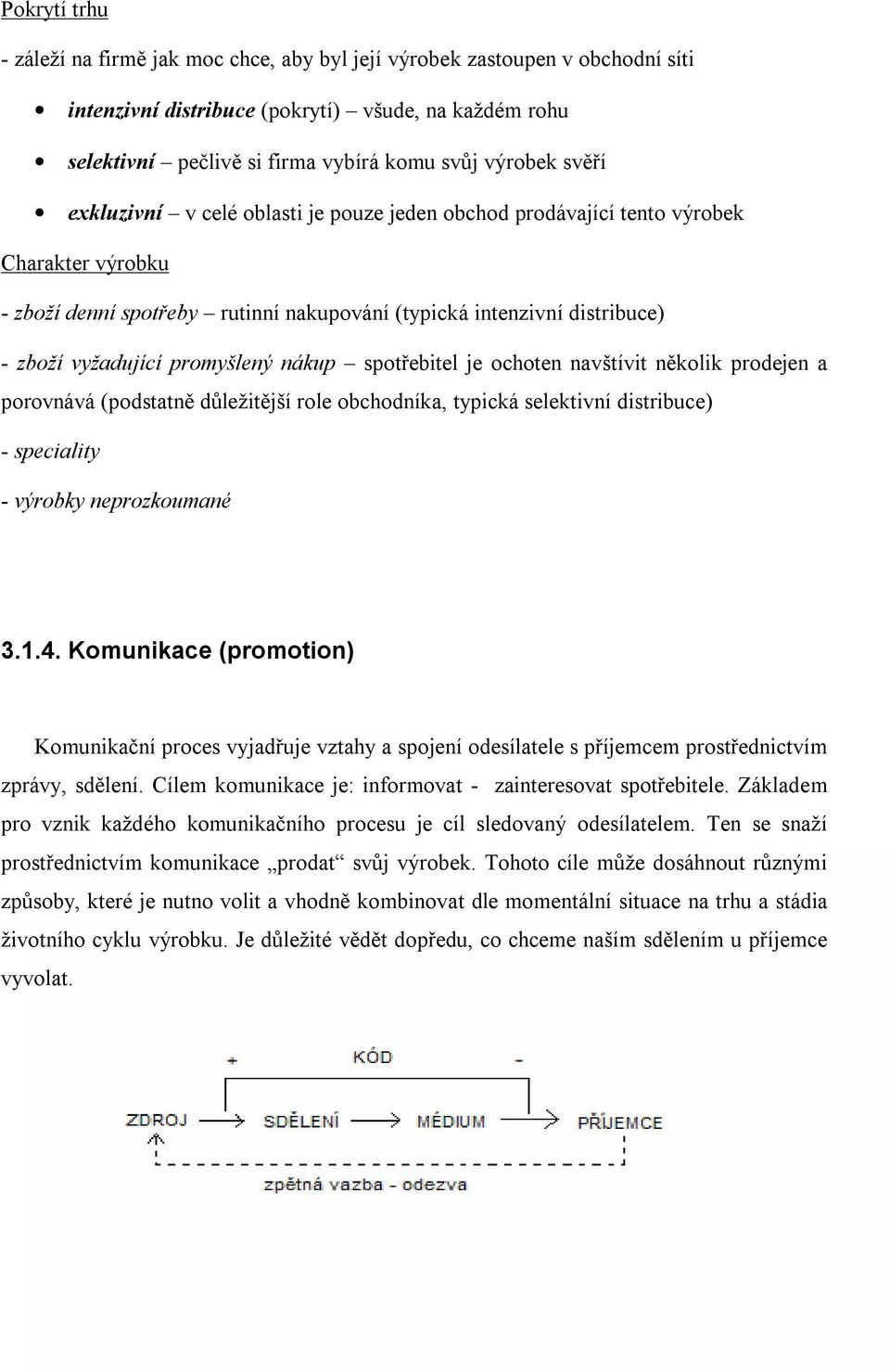 promyšlený nákup spotřebitel je ochoten navštívit několik prodejen a porovnává (podstatně důležitější role obchodníka, typická selektivní distribuce) - speciality - výrobky neprozkoumané 3.1.4.