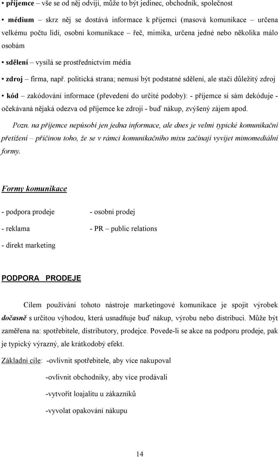 politická strana; nemusí být podstatné sdělení, ale stačí důležitý zdroj kód zakódování informace (převedení do určité podoby): - příjemce si sám dekóduje - očekávaná nějaká odezva od příjemce ke