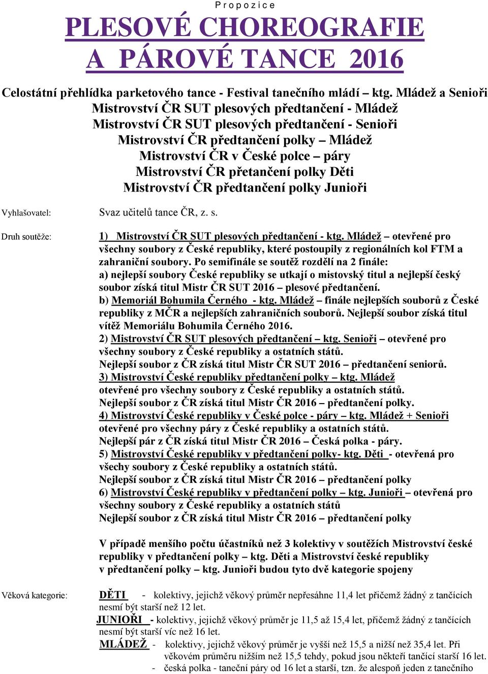 Mistrovství ČR přetančení polky Děti Mistrovství ČR předtančení polky Junioři Vyhlašovatel: Svaz učitelů tance ČR, z. s. Druh soutěže: 1) Mistrovství ČR SUT plesových předtančení - ktg.