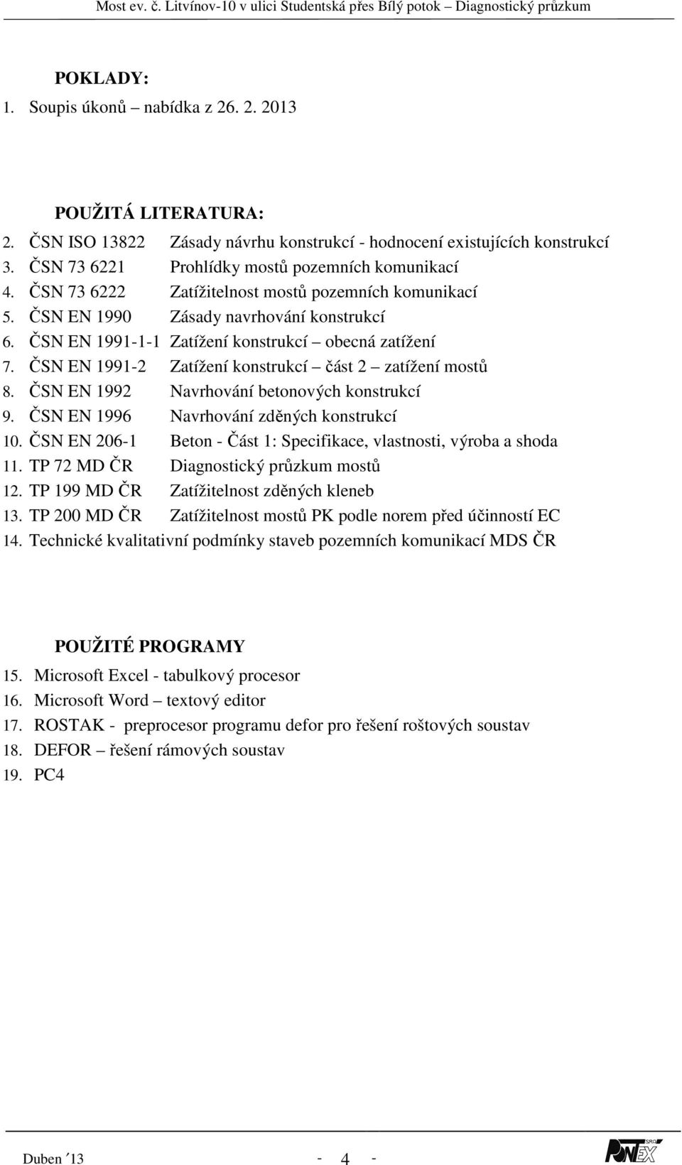 ČSN EN 1991-2 Zatížení konstrukcí část 2 zatížení mostů 8. ČSN EN 1992 Navrhování betonových konstrukcí 9. ČSN EN 1996 Navrhování zděných konstrukcí 10.