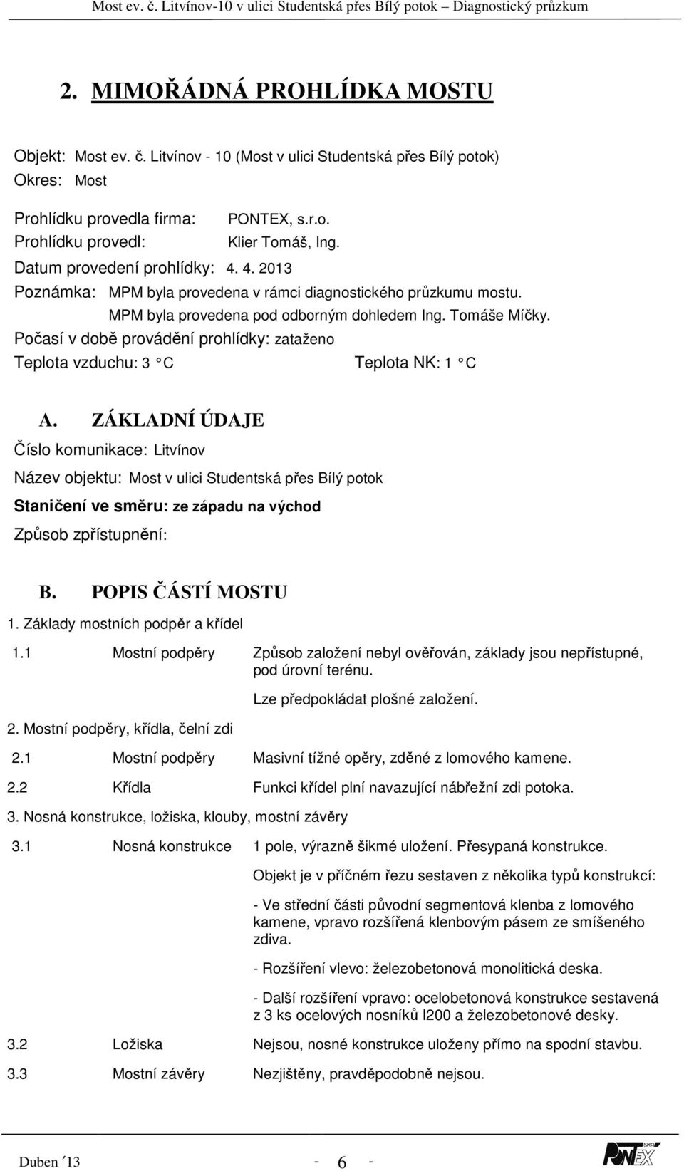 Počasí v době provádění prohlídky: zataženo Teplota vzduchu: 3 C Teplota NK: 1 C A.