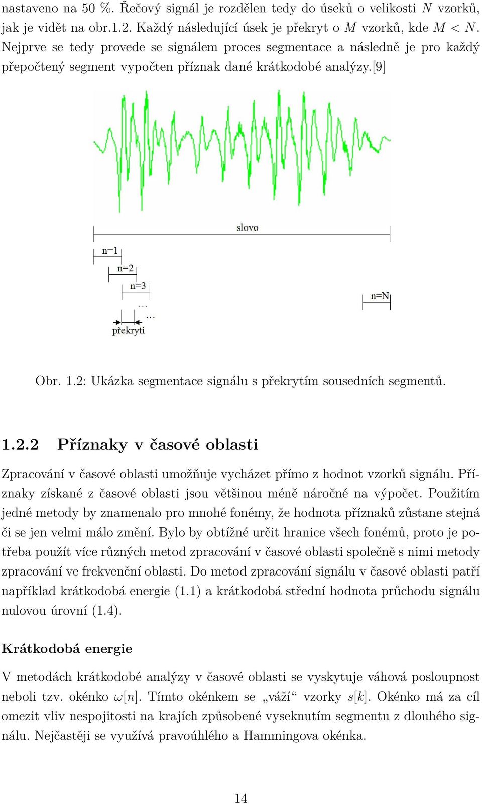 2: Ukázka segmentace signálu s překrytím sousedních segmentů. 1.2.2 Příznaky v časové oblasti Zpracování v časové oblasti umožňuje vycházet přímo z hodnot vzorků signálu.