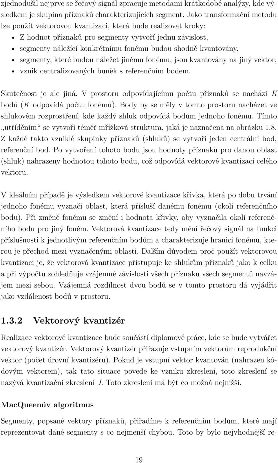 kvantovány, segmenty, které budou náležet jinému fonému, jsou kvantovány na jiný vektor, vznik centralizovaných buněk s referenčním bodem. Skutečnost je ale jiná.