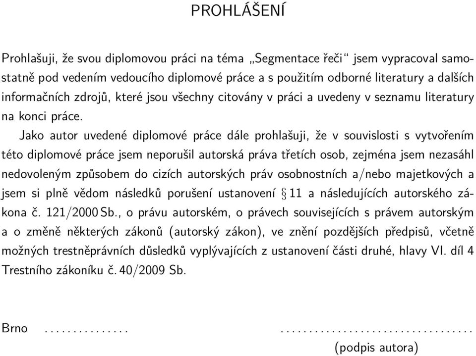 Jako autor uvedené diplomové práce dále prohlašuji, že v souvislosti s vytvořením této diplomové práce jsem neporušil autorská práva třetích osob, zejména jsem nezasáhl nedovoleným způsobem do cizích