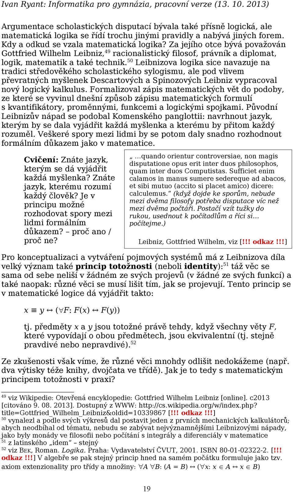 50 Leibnizova logika sice navazuje na tradici středověkého scholastického sylogismu, ale pod vlivem převratných myšlenek Descartových a Spinozových Leibniz vypracoval nový logický kalkulus.