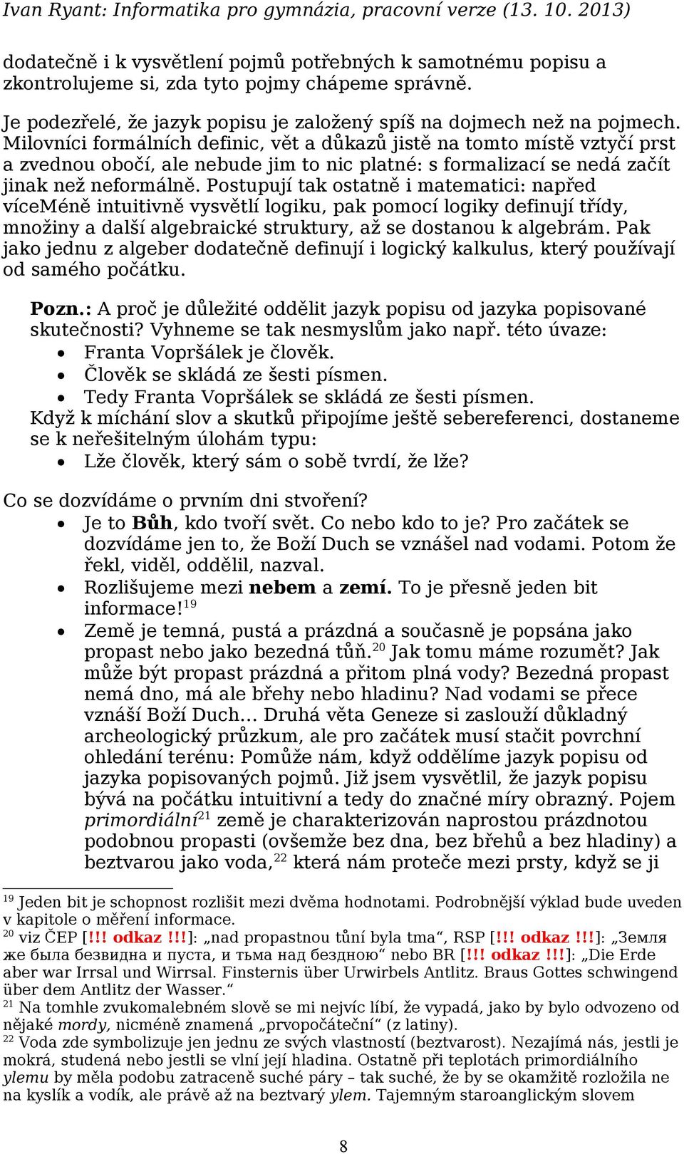 Postupují tak ostatně i matematici: napřed víceméně intuitivně vysvětlí logiku, pak pomocí logiky definují třídy, množiny a další algebraické struktury, až se dostanou k algebrám.