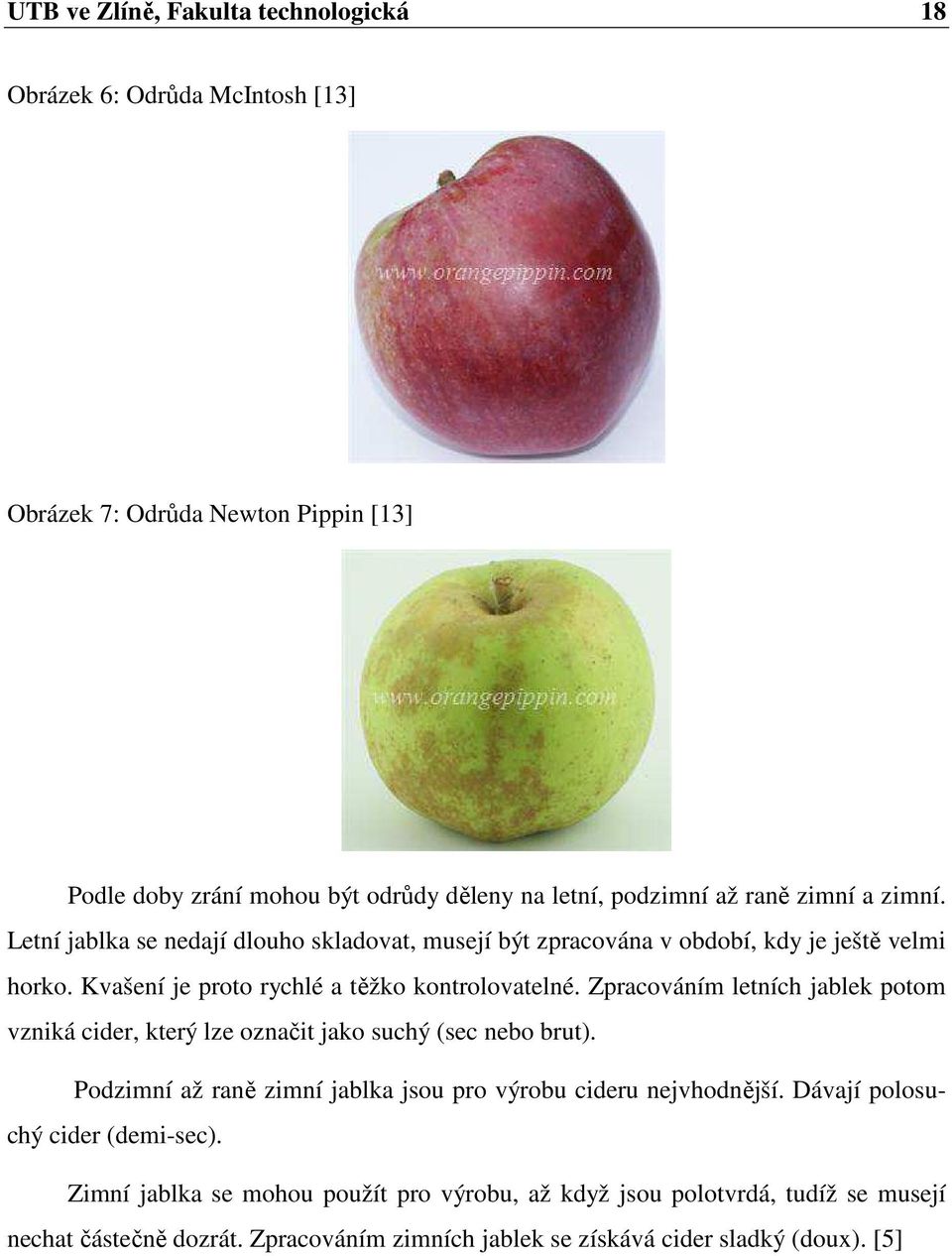 Zpracováním letních jablek potom vzniká cider, který lze označit jako suchý (sec nebo brut). Podzimní až raně zimní jablka jsou pro výrobu cideru nejvhodnější.