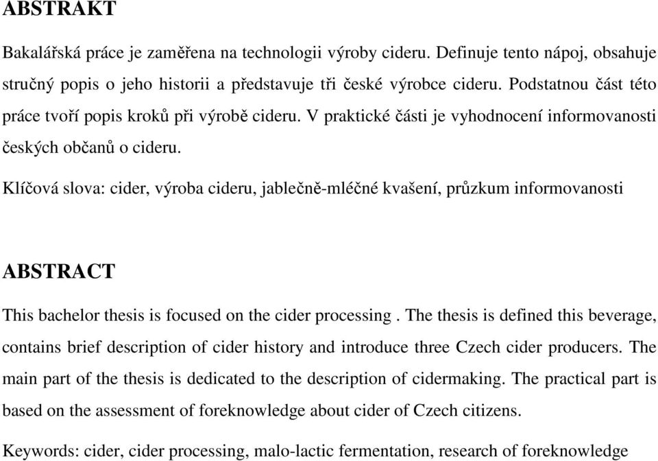 Klíčová slova: cider, výroba cideru, jablečně-mléčné kvašení, průzkum informovanosti ABSTRACT This bachelor thesis is focused on the cider processing.