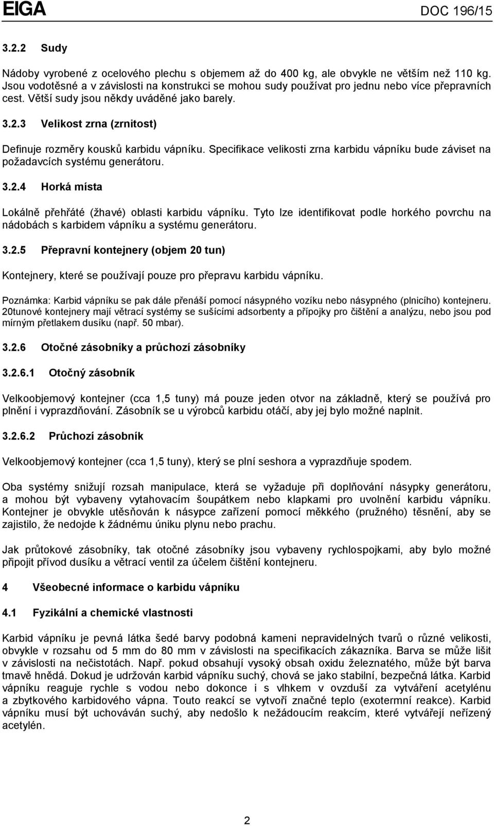 3 Velikost zrna (zrnitost) Definuje rozměry kousků karbidu vápníku. Specifikace velikosti zrna karbidu vápníku bude záviset na požadavcích systému generátoru. 3.2.