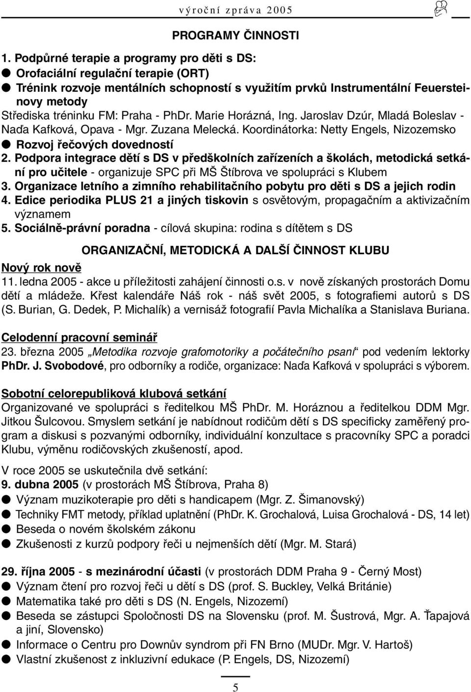 - PhDr. Marie Horázná, Ing. Jaroslav Dzúr, Mladá Boleslav - Naďa Kafková, Opava - Mgr. Zuzana Melecká. Koordinátorka: Netty Engels, Nizozemsko Rozvoj řečových dovedností 2.