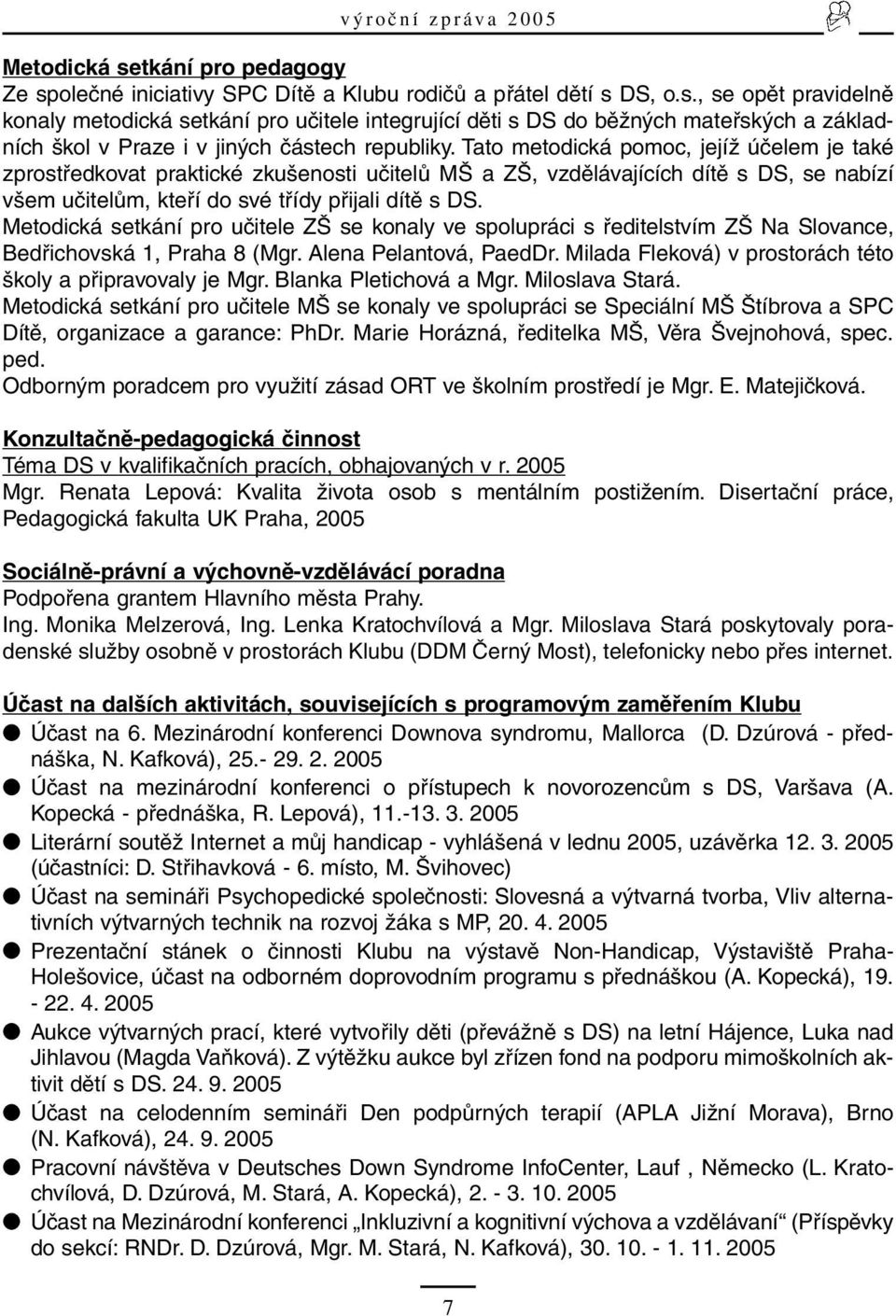 Metodická setkání pro učitele ZŠ se konaly ve spolupráci s ředitelstvím ZŠ Na Slovance, Bedřichovská 1, Praha 8 (Mgr. Alena Pelantová, PaedDr.