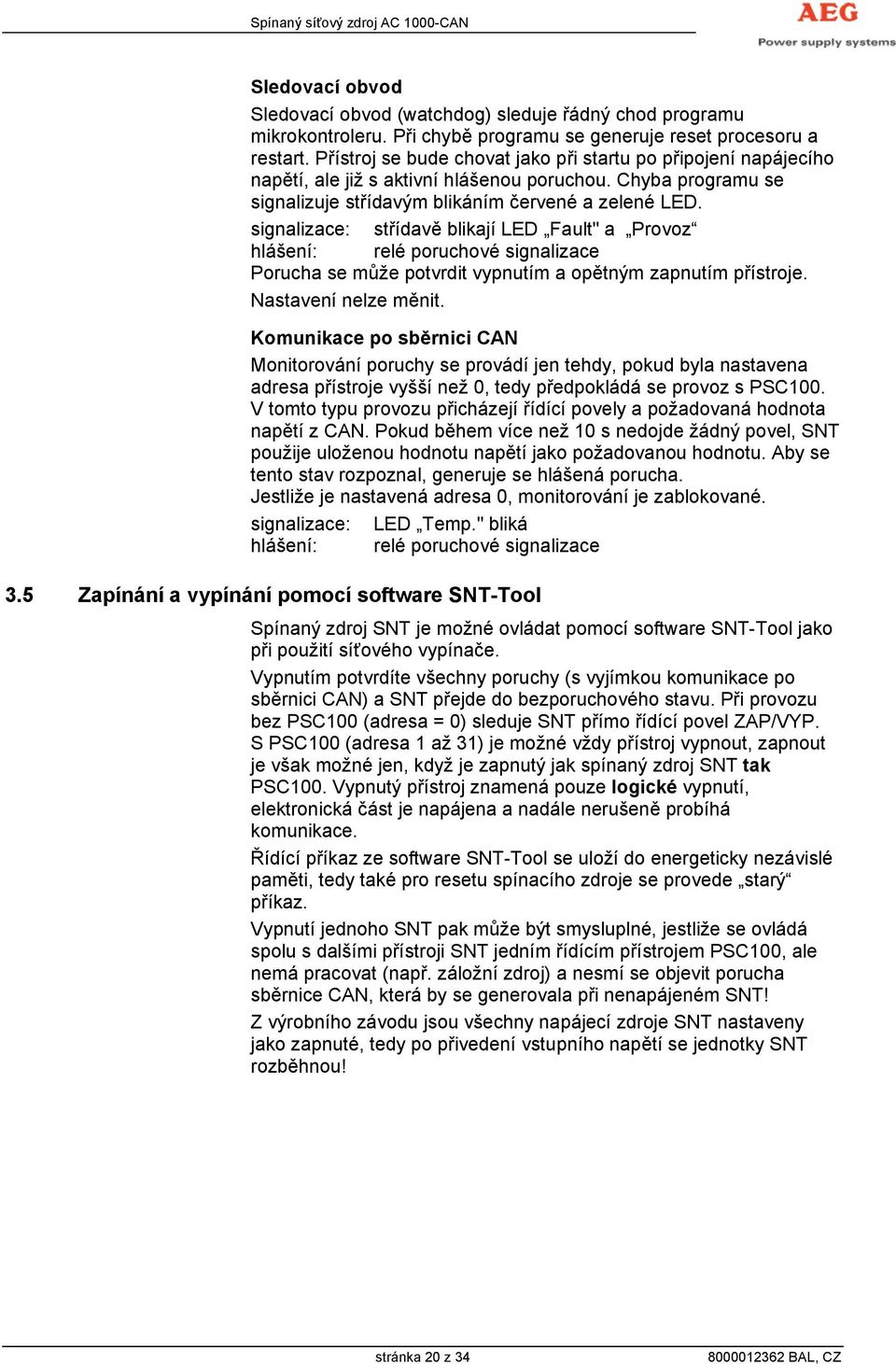 signalizace: střídavě blikají LED Fault" a Provoz hlášení: relé poruchové signalizace Porucha se může potvrdit vypnutím a opětným zapnutím přístroje. Nastavení nelze měnit.