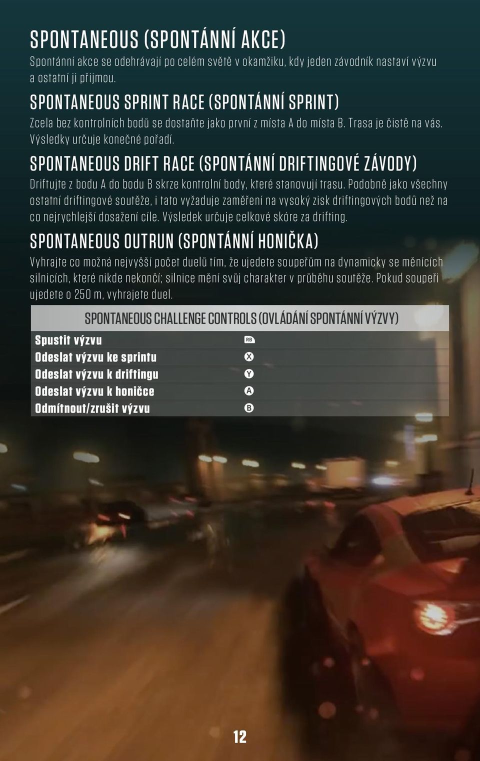 SPONTANEOUS DRIFT RACE (SPONTÁNNÍ DRIFTINGOVÉ ZÁVODY) Driftujte z bodu A do bodu B skrze kontrolní body, které stanovují trasu.