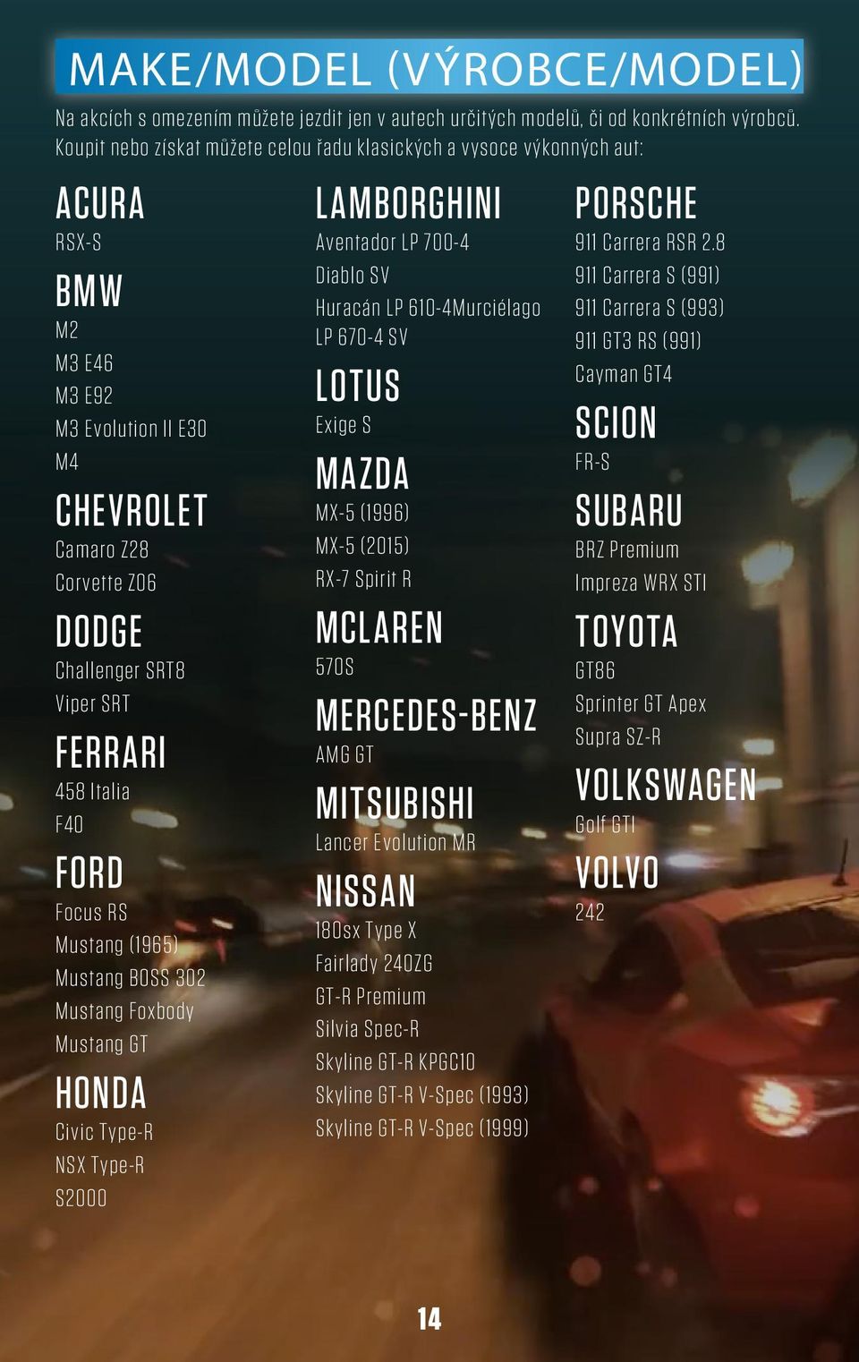 FERRARI 458 Italia F40 FORD Focus RS Mustang (1965) Mustang BOSS 302 Mustang Foxbody Mustang GT HONDA Civic Type-R NSX Type-R S2000 LAMBORGHINI Aventador LP 700-4 Diablo SV Huracán LP 610-4Murciélago