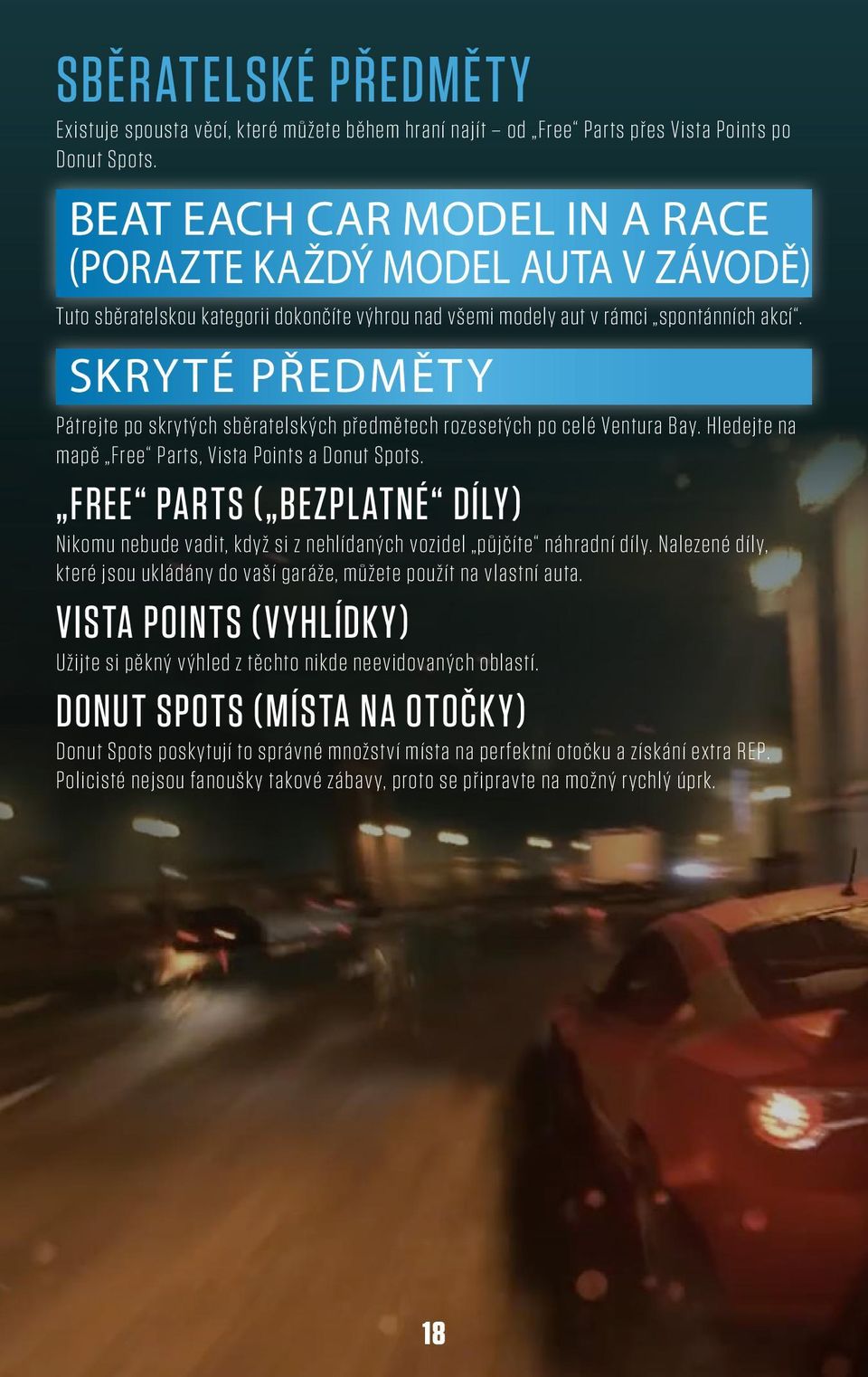 SKRYTÉ PŘEDMĚTY Pátrejte po skrytých sběratelských předmětech rozesetých po celé Ventura Bay. Hledejte na mapě Free Parts, Vista Points a Donut Spots.