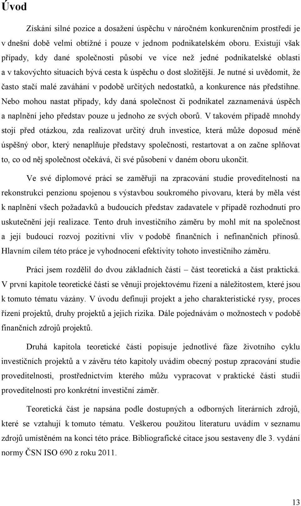 Je nutné si uvědomit, že často stačí malé zaváhání v podobě určitých nedostatků, a konkurence nás předstihne.