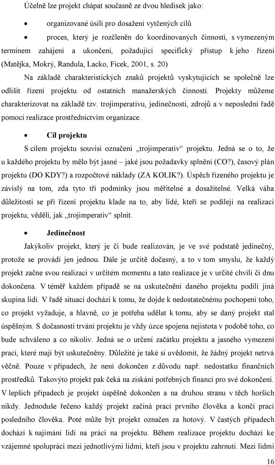 20) Na základě charakteristických znaků projektů vyskytujících se společně lze odlišit řízení projektu od ostatních manažerských činností. Projekty můžeme charakterizovat na základě tzv.