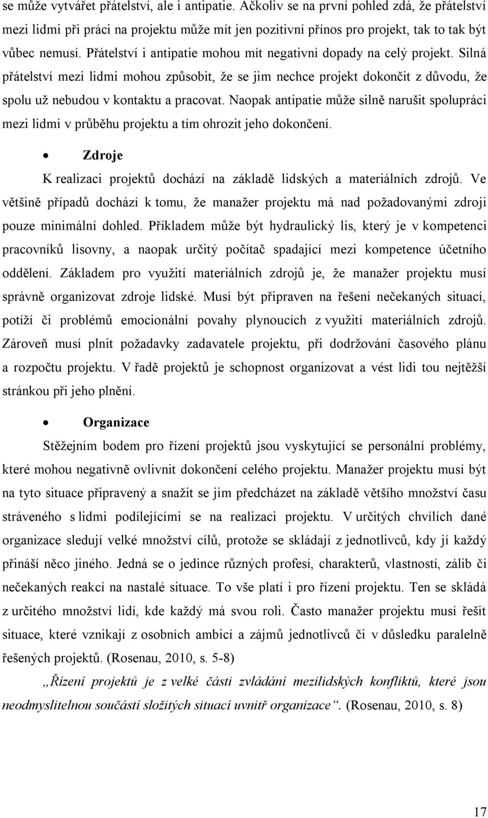 Naopak antipatie může silně narušit spolupráci mezi lidmi v průběhu projektu a tím ohrozit jeho dokončení. Zdroje K realizaci projektů dochází na základě lidských a materiálních zdrojů.