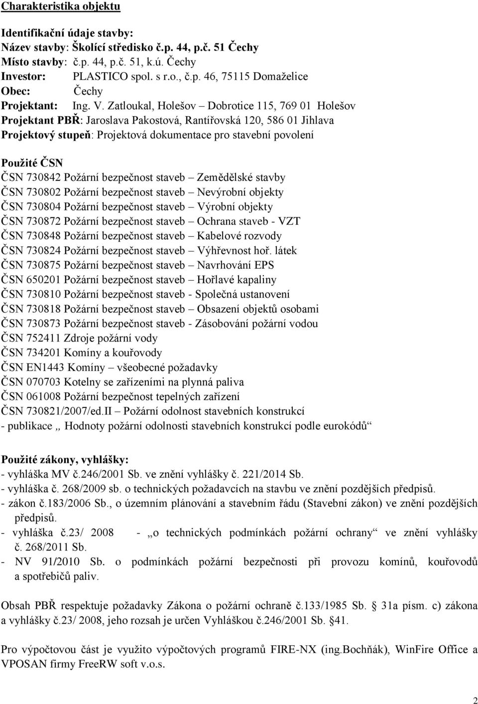 ČSN 730842 Požární bezpečnost staveb Zemědělské stavby ČSN 730802 Požární bezpečnost staveb Nevýrobní objekty ČSN 730804 Požární bezpečnost staveb Výrobní objekty ČSN 730872 Požární bezpečnost staveb