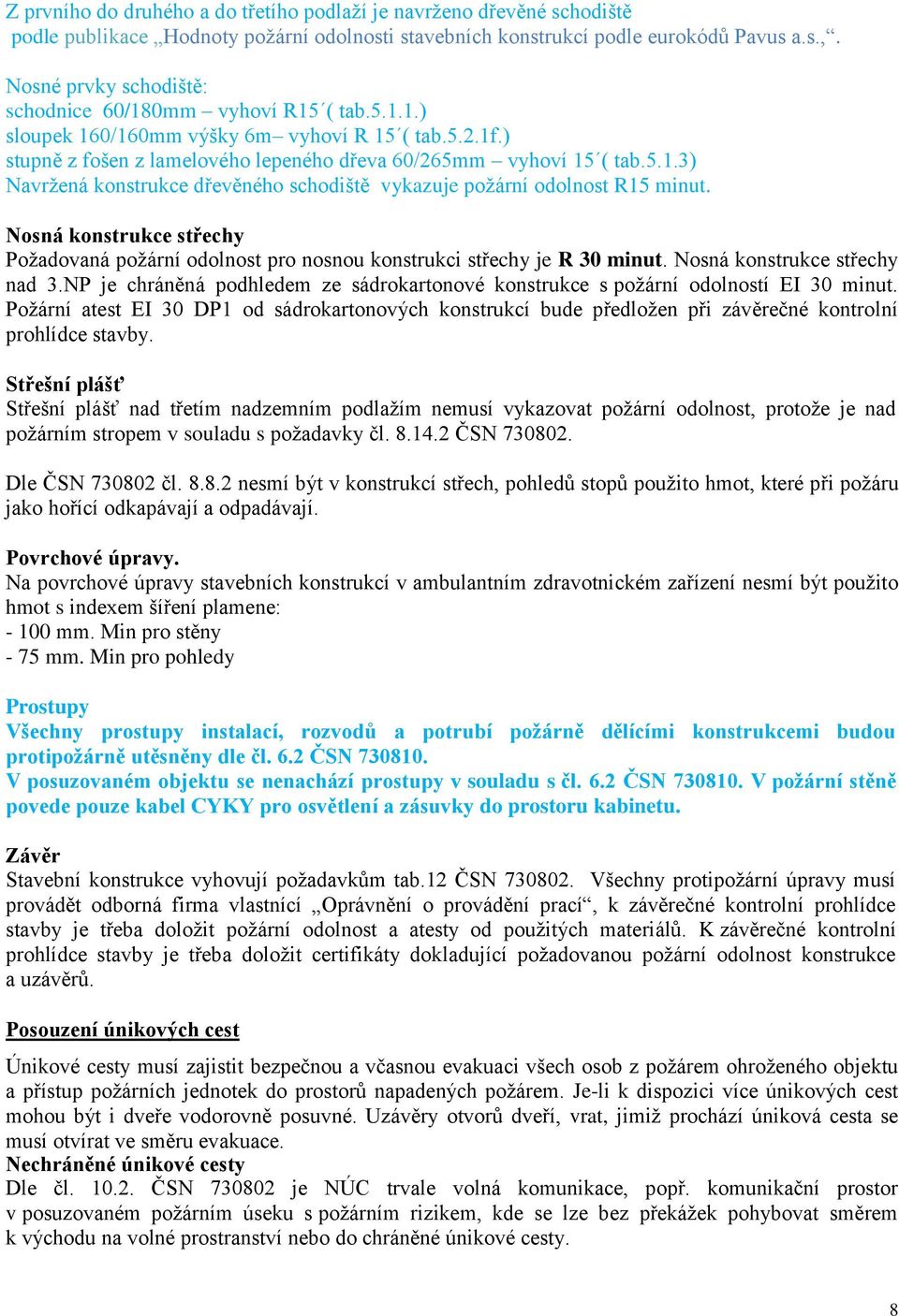 Nosná konstrukce střechy Požadovaná požární odolnost pro nosnou konstrukci střechy je R 30 minut. Nosná konstrukce střechy nad 3.