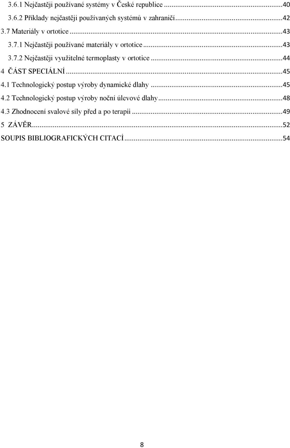 .. 44 4 ČÁST SPECIÁLNÍ... 45 4.1 Technologický postup výroby dynamické dlahy... 45 4.2 Technologický postup výroby noční úlevové dlahy.