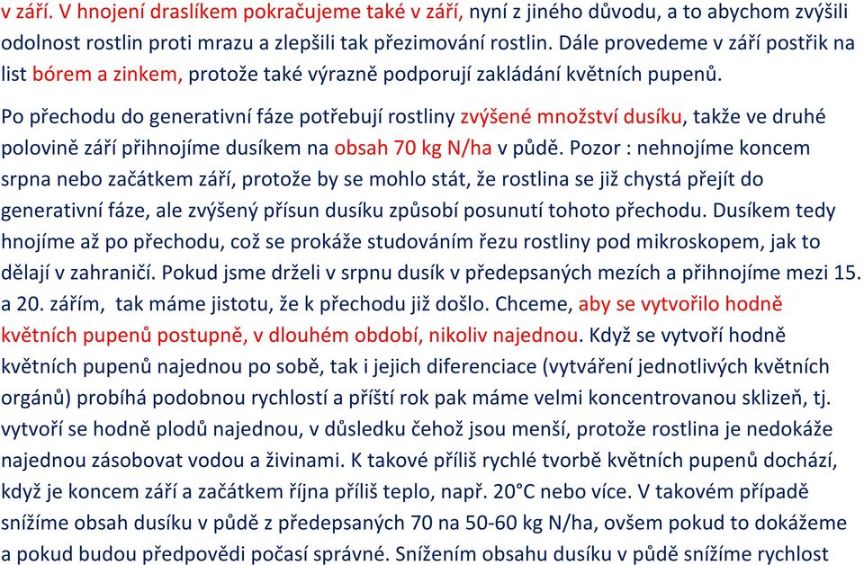 Po přechodu do generativní fáze potřebují rostliny zvýšené množství dusíku, takže ve druhé polovině září přihnojíme dusíkem na obsah 70 kg N/ha v půdě.