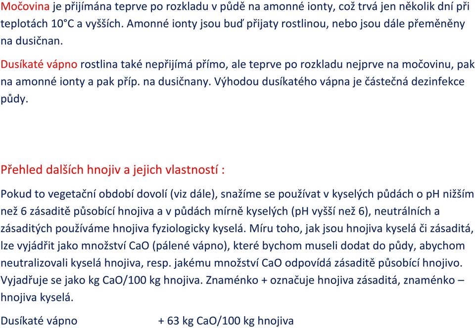 Přehled dalších hnojiv a jejich vlastností : Pokud to vegetační období dovolí (viz dále), snažíme se používat v kyselých půdách o ph nižším než 6 zásaditě působící hnojiva a v půdách mírně kyselých