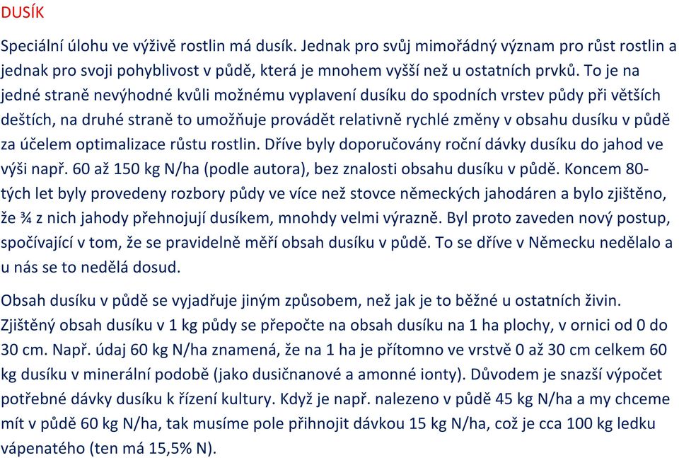 účelem optimalizace růstu rostlin. Dříve byly doporučovány roční dávky dusíku do jahod ve výši např. 60 až 150 kg N/ha (podle autora), bez znalosti obsahu dusíku v půdě.