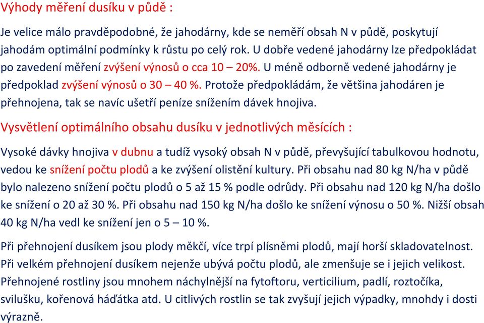 Protože předpokládám, že většina jahodáren je přehnojena, tak se navíc ušetří peníze snížením dávek hnojiva.