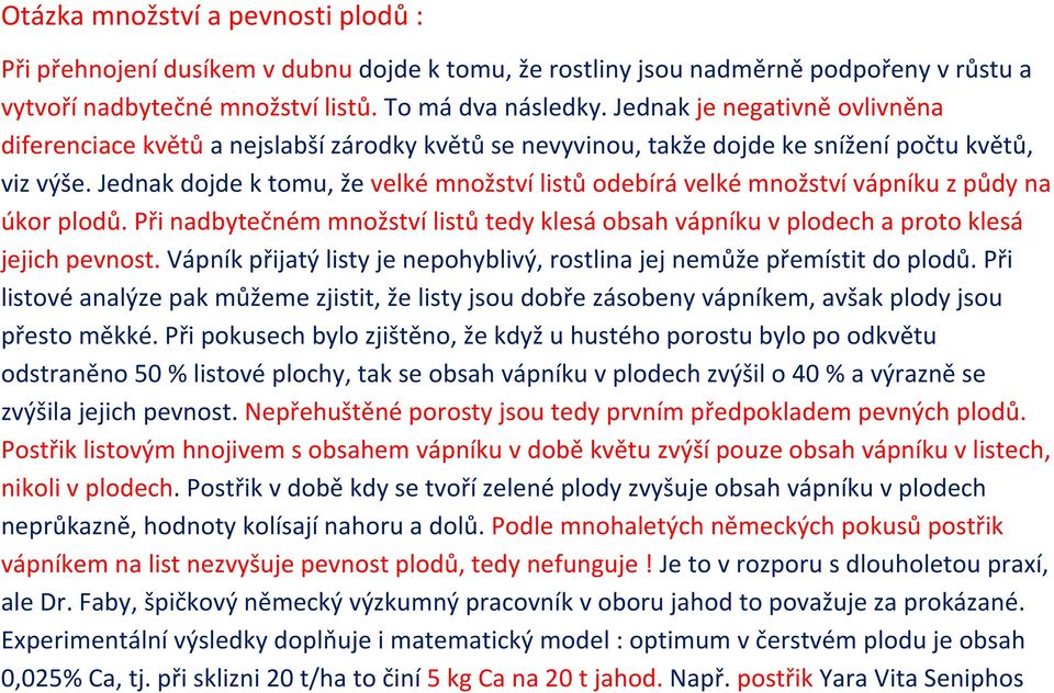 Jednak dojde k tomu, že velké množství listů odebírá velké množství vápníku z půdy na úkor plodů. Při nadbytečném množství listů tedy klesá obsah vápníku v plodech a proto klesá jejich pevnost.