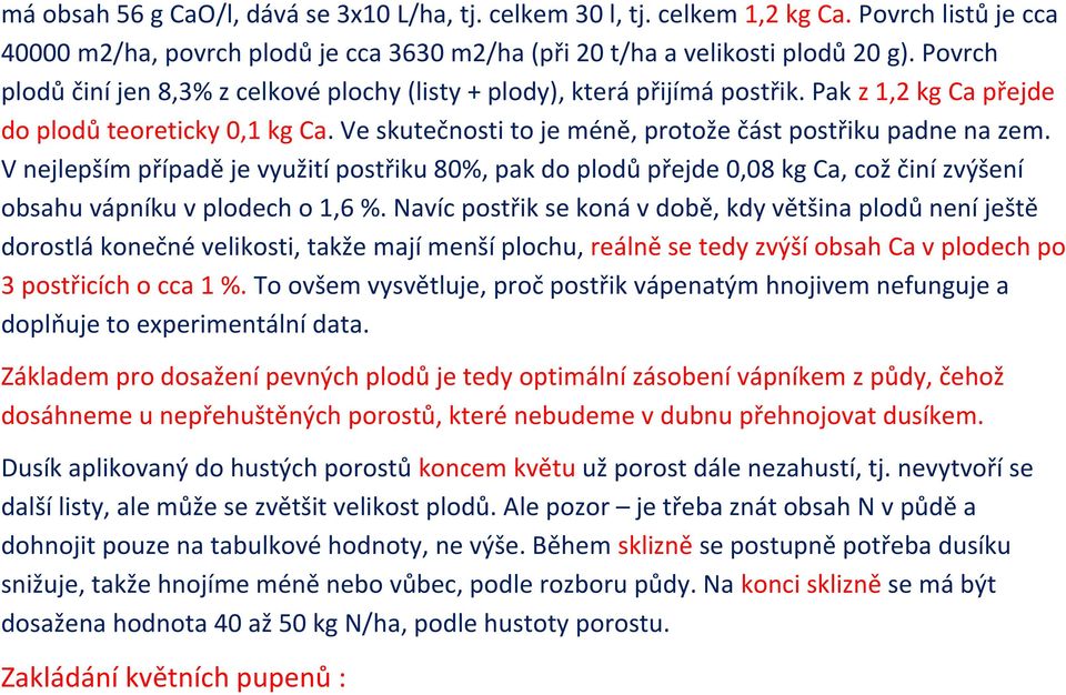 V nejlepším případě je využití postřiku 80%, pak do plodů přejde 0,08 kg Ca, což činí zvýšení obsahu vápníku v plodech o 1,6 %.