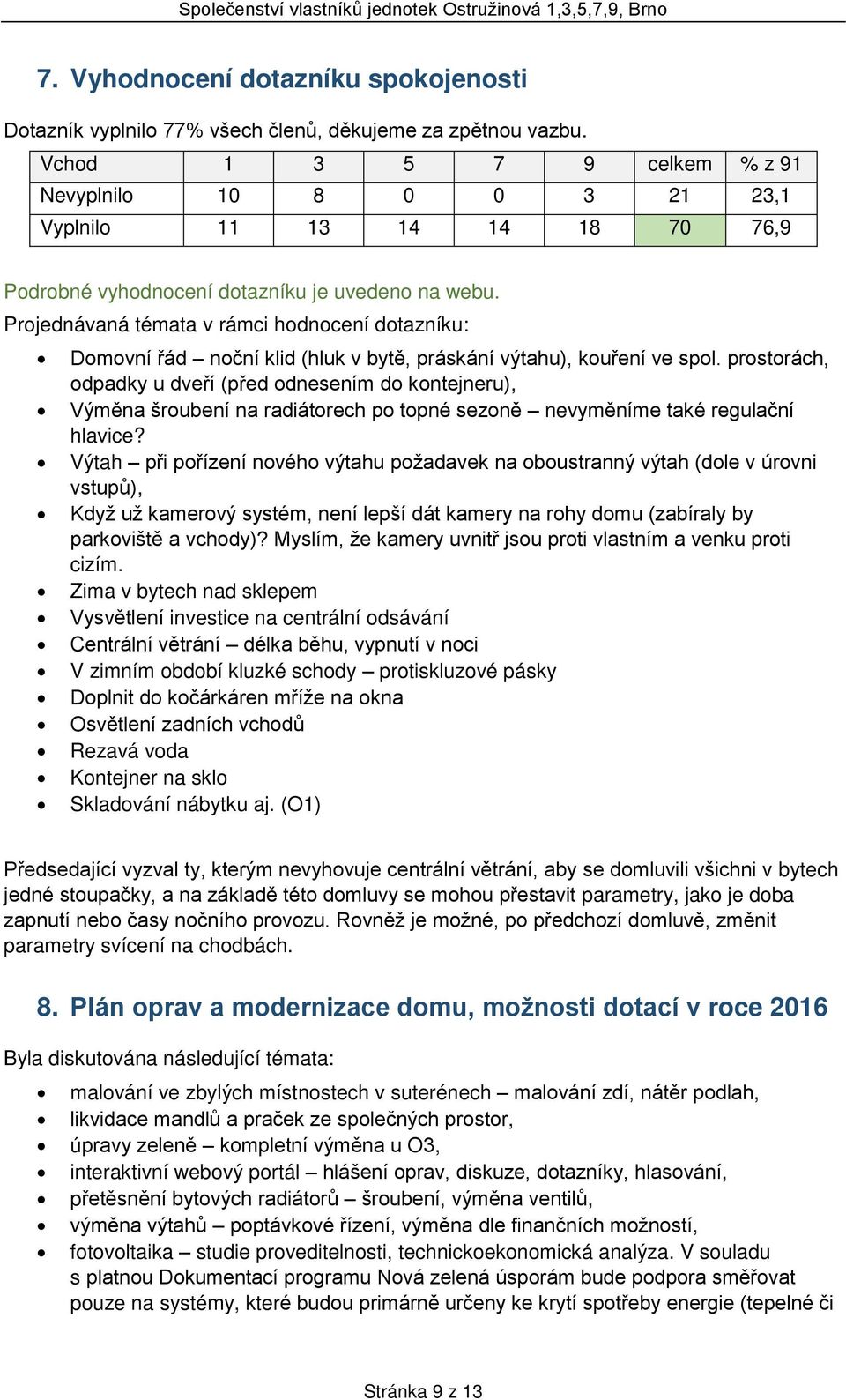 Projednávaná témata v rámci hodnocení dotazníku: Domovní řád noční klid (hluk v bytě, práskání výtahu), kouření ve spol.