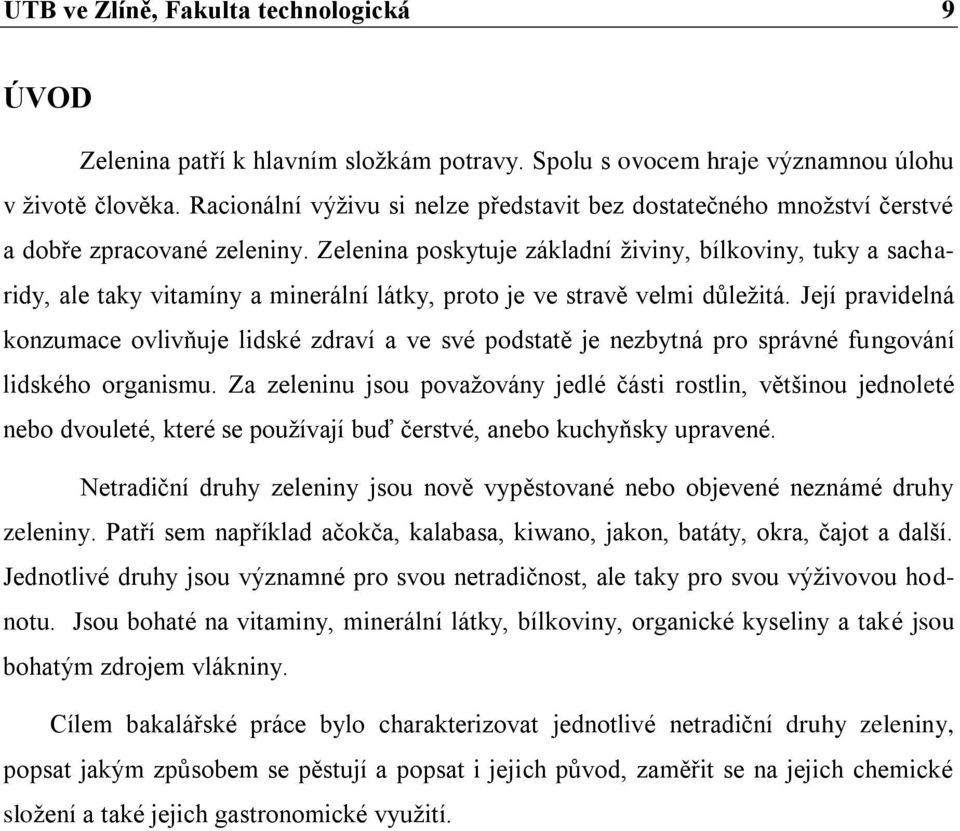 Zelenina poskytuje základní živiny, bílkoviny, tuky a sacharidy, ale taky vitamíny a minerální látky, proto je ve stravě velmi důležitá.