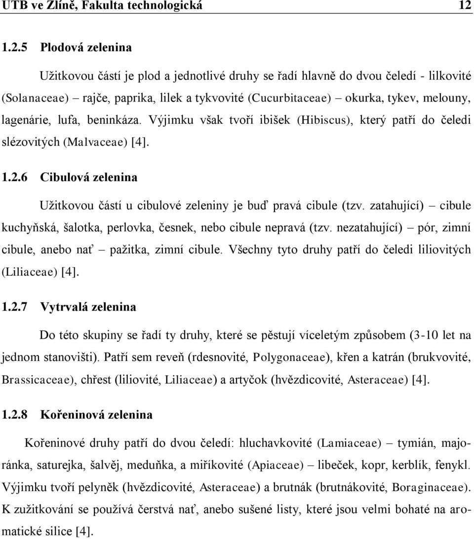 lagenárie, lufa, beninkáza. Výjimku však tvoří ibišek (Hibiscus), který patří do čeledi slézovitých (Malvaceae) [4]. 1.2.