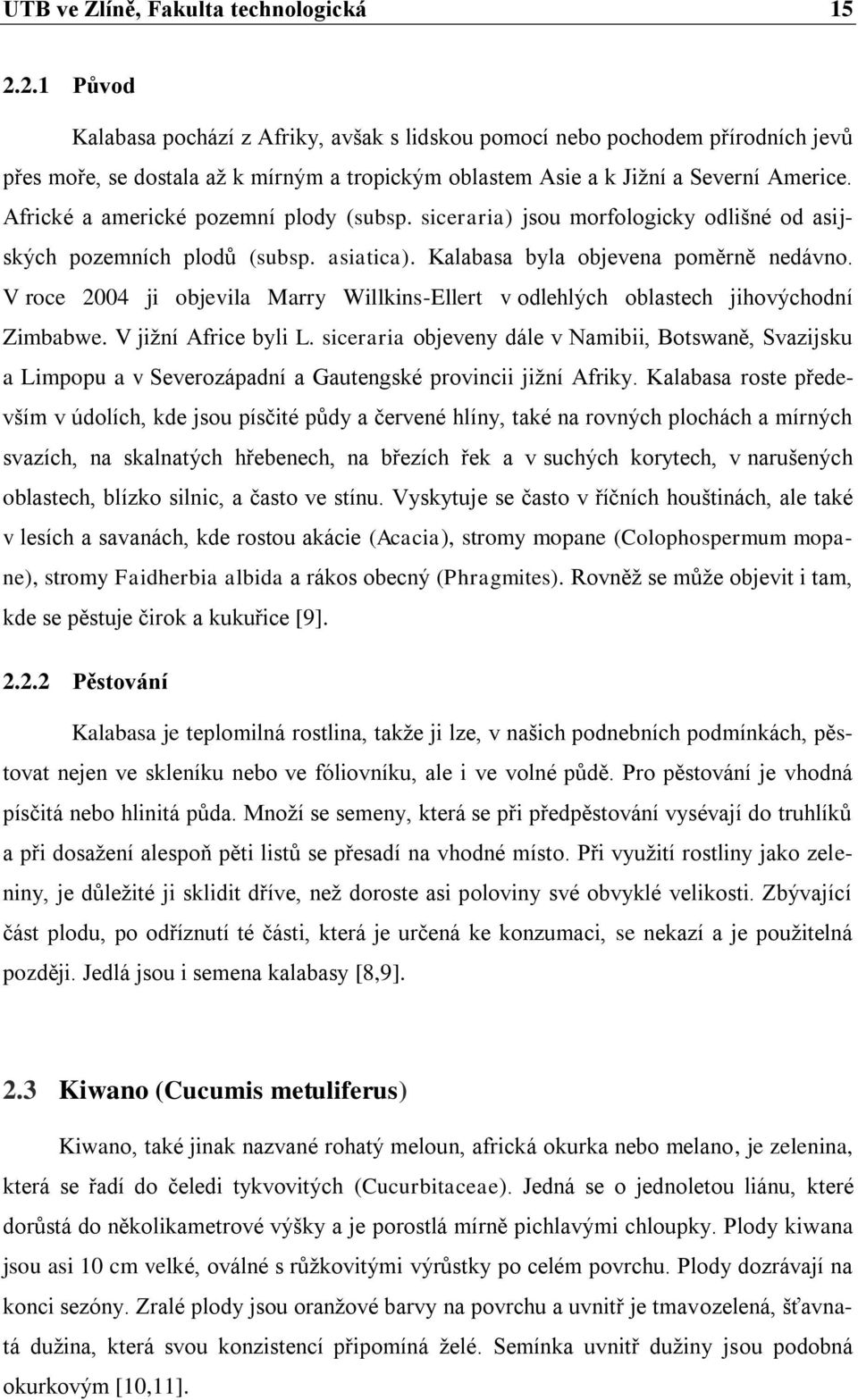 Africké a americké pozemní plody (subsp. siceraria) jsou morfologicky odlišné od asijských pozemních plodů (subsp. asiatica). Kalabasa byla objevena poměrně nedávno.