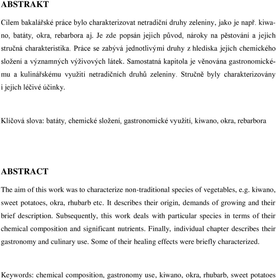 Samostatná kapitola je věnována gastronomickému a kulinářskému využití netradičních druhů zeleniny. Stručně byly charakterizovány i jejich léčivé účinky.