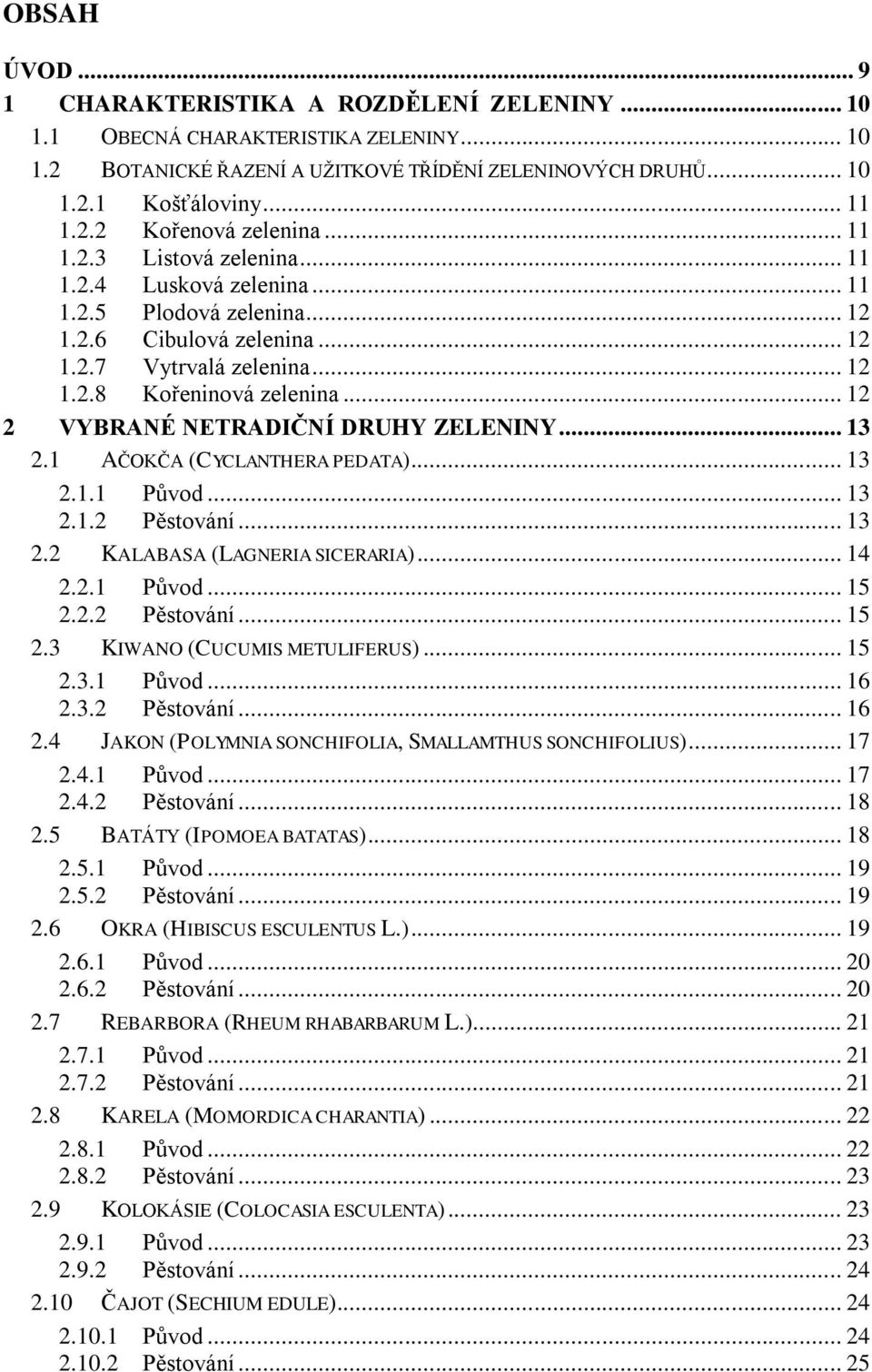 .. 12 2 VYBRANÉ NETRADIČNÍ DRUHY ZELENINY... 13 2.1 AČOKČA (CYCLANTHERA PEDATA)... 13 2.1.1 Původ... 13 2.1.2 Pěstování... 13 2.2 KALABASA (LAGNERIA SICERARIA)... 14 2.2.1 Původ... 15 2.