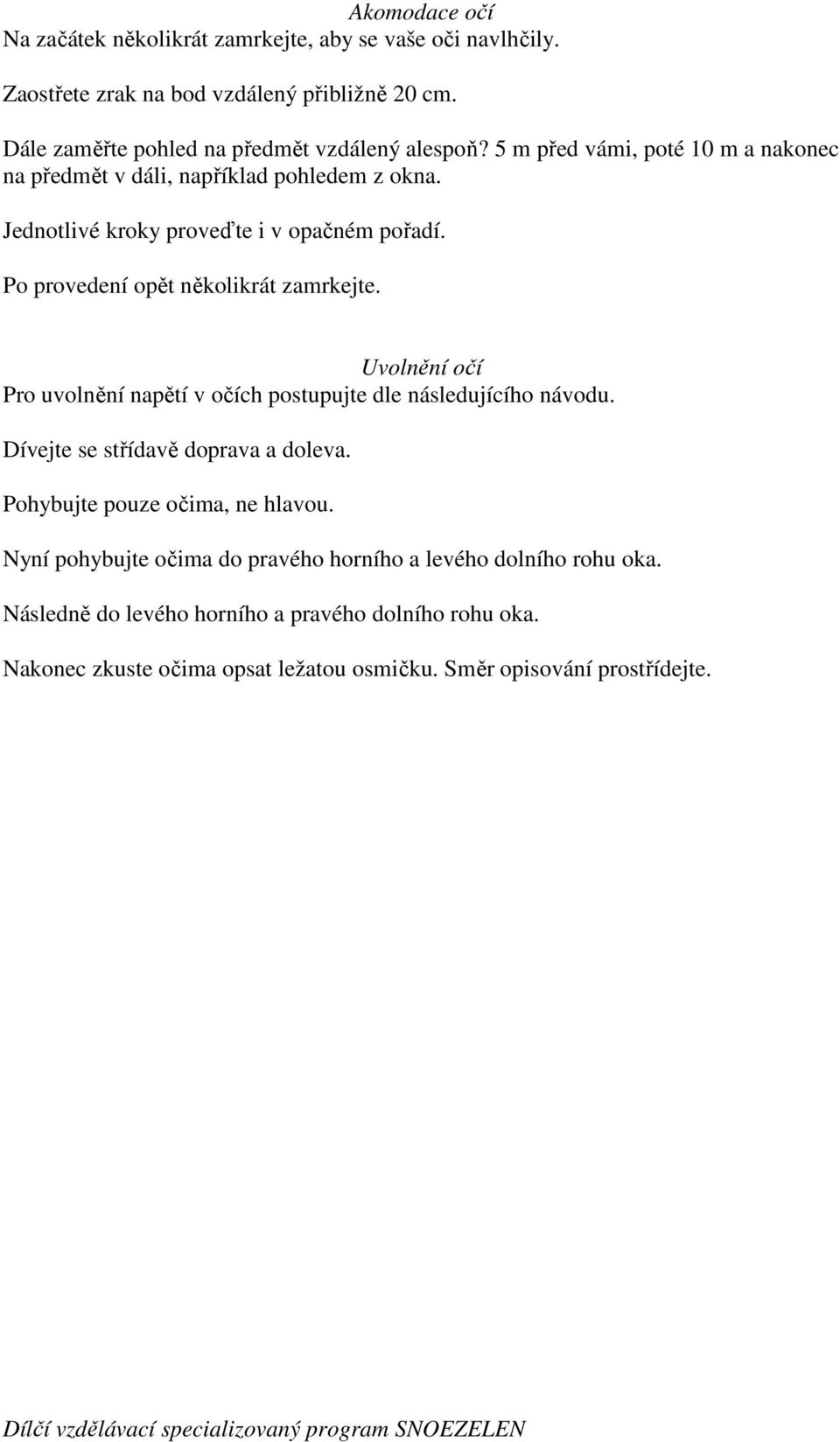 Uvolnění očí Pro uvolnění napětí v očích postupujte dle následujícího návodu. Dívejte se střídavě doprava a doleva. Pohybujte pouze očima, ne hlavou.