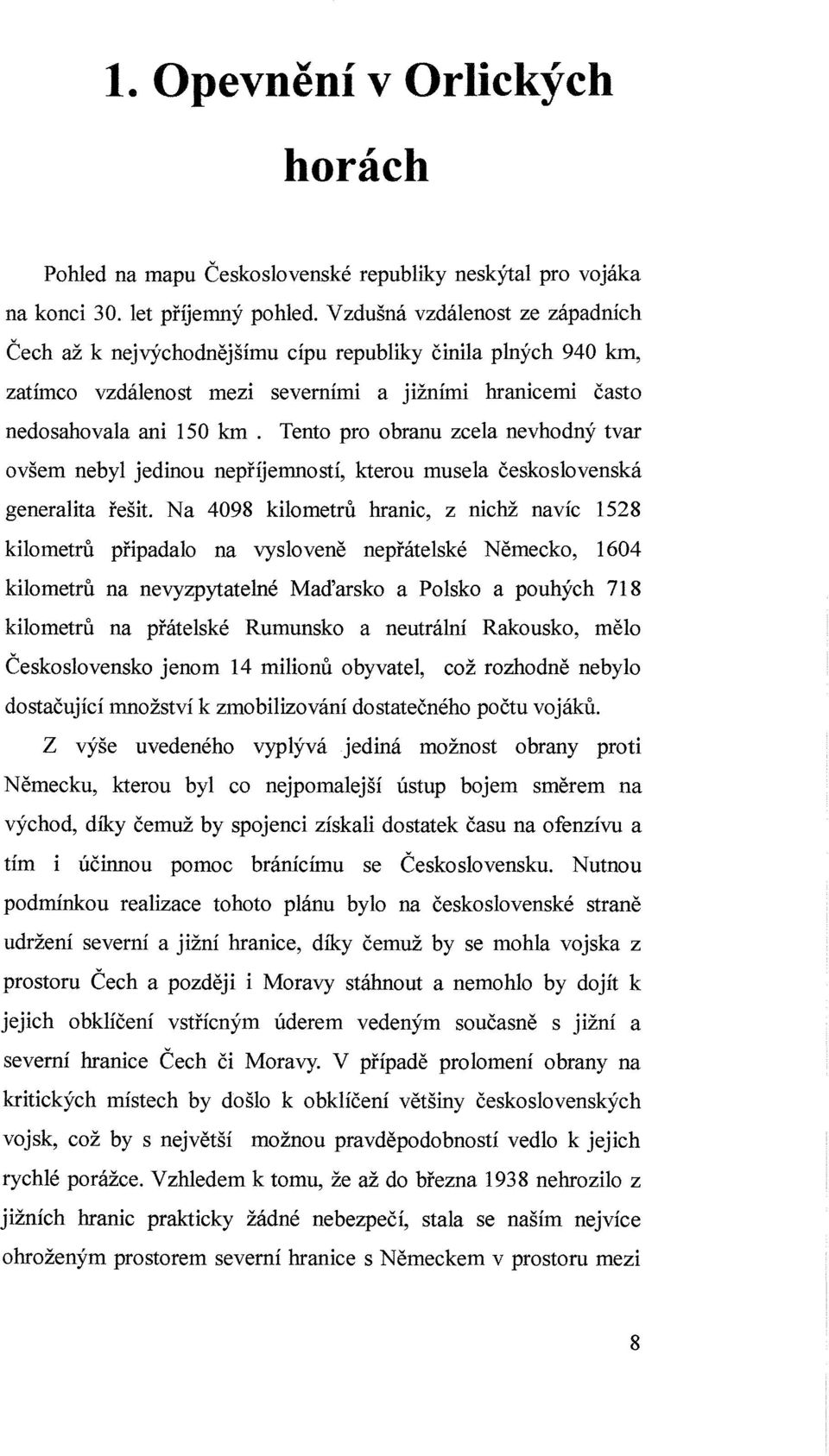 Tento pro obranu zcela nevhodný tvar ovšem nebyl jedinou nepříjemností, kterou musela československá generalita řešit.